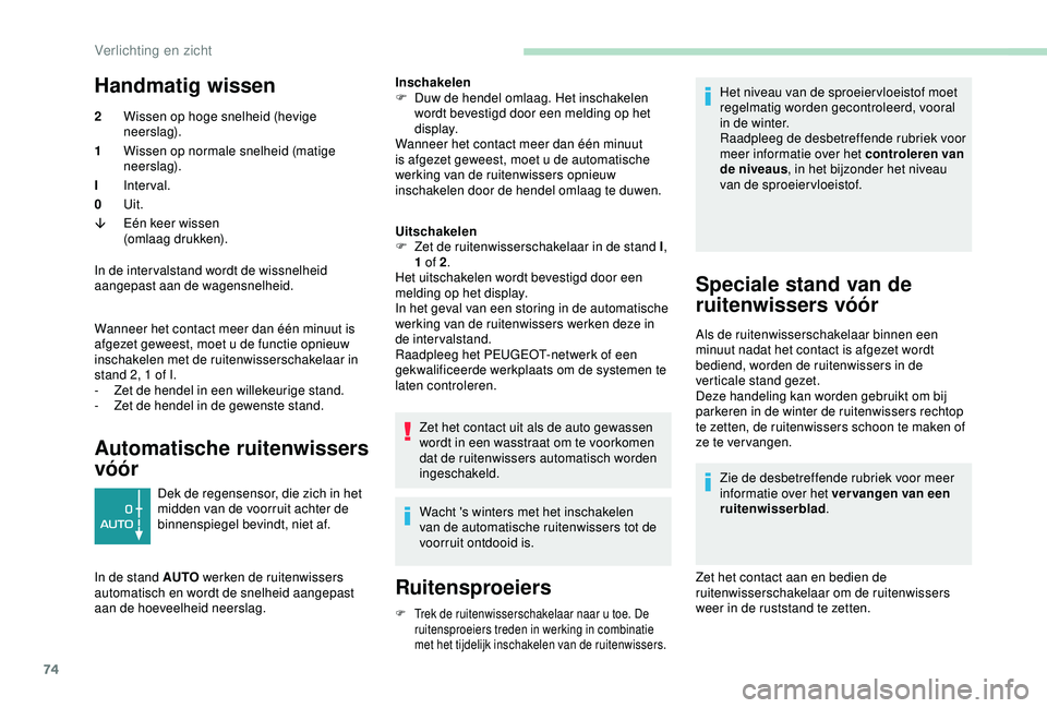 PEUGEOT PARTNER TEPEE ELECTRIC 2017  Instructieboekje (in Dutch) 74
Handmatig wissen
2Wissen op hoge snelheid (hevige 
neerslag).
1 Wissen op normale snelheid (matige 
neerslag).
I Interval.
0 Uit.
â Eén keer wissen
(omlaag drukken).
In de inter valstand wordt de