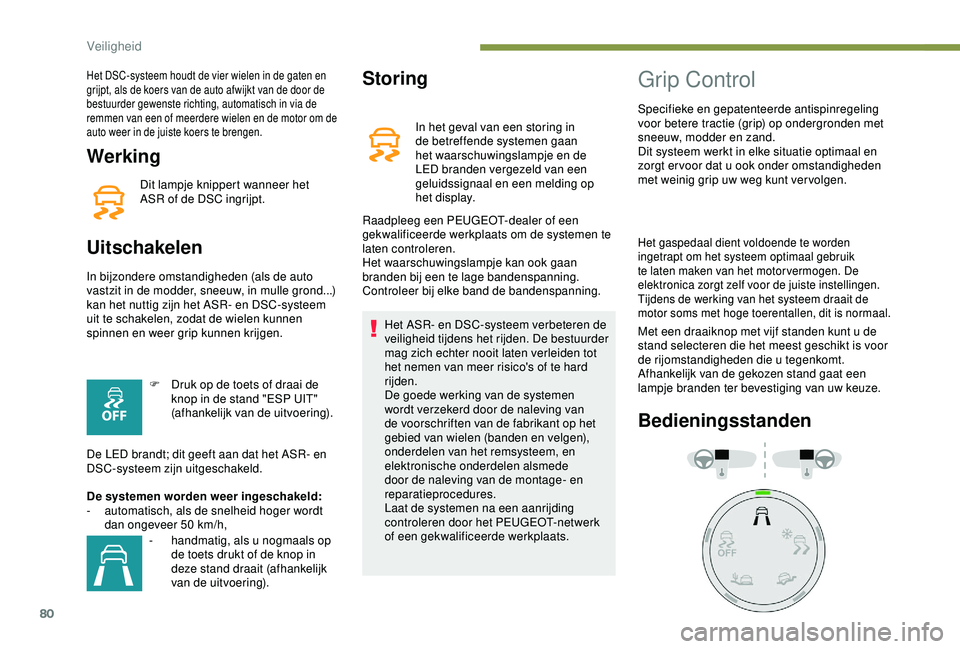PEUGEOT PARTNER TEPEE ELECTRIC 2017  Instructieboekje (in Dutch) 80
Werking
Dit lampje knippert wanneer het 
ASR of de DSC ingrijpt.
Uitschakelen
In bijzondere omstandigheden (als de auto 
vastzit in de modder, sneeuw, in mulle grond...) 
kan het nuttig zijn het AS