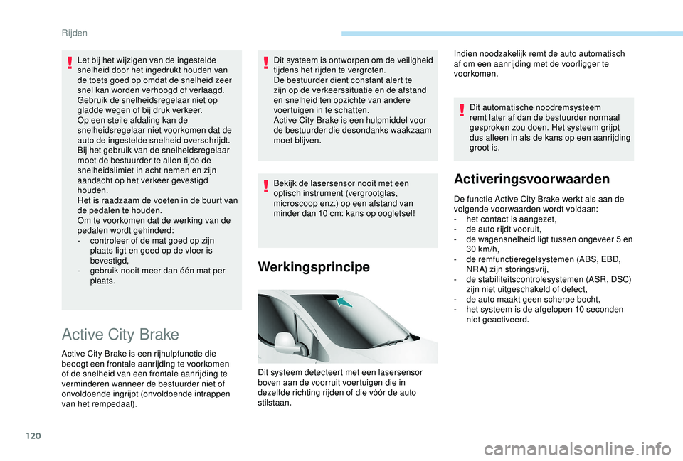 PEUGEOT PARTNER TEPEE ELECTRIC 2017  Instructieboekje (in Dutch) 120
Let bij het wijzigen van de ingestelde 
snelheid door het ingedrukt houden van 
de toets goed op omdat de snelheid zeer 
snel kan worden verhoogd of verlaagd.
Gebruik de snelheidsregelaar niet op 
