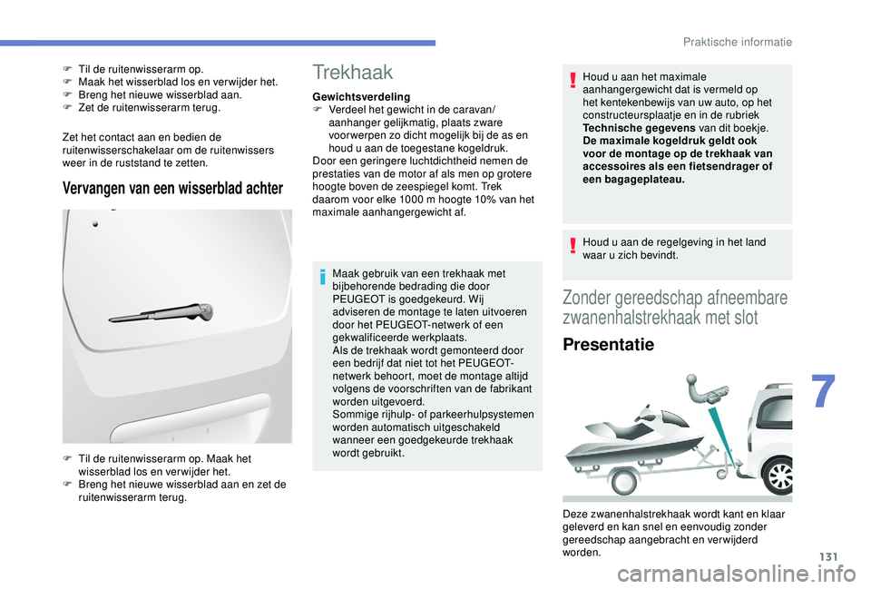 PEUGEOT PARTNER TEPEE ELECTRIC 2017  Instructieboekje (in Dutch) 131
Zet het contact aan en bedien de 
ruitenwisserschakelaar om de ruitenwissers 
weer in de ruststand te zetten.
Vervangen van een wisserblad achter
F Til de ruitenwisserarm op.
F M aak het wisserbla