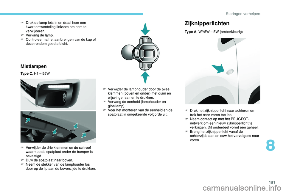 PEUGEOT PARTNER TEPEE ELECTRIC 2017  Instructieboekje (in Dutch) 151
Mistlampen
Ty p e  C, H1 – 55W
F  
V
 er wijder de drie klemmen en de schroef 
waarmee de spatplaat onder de bumper is 
bevestigd.
F
 
D
 uw de spatplaat naar boven.
F
 
N
 eem de stekker van de