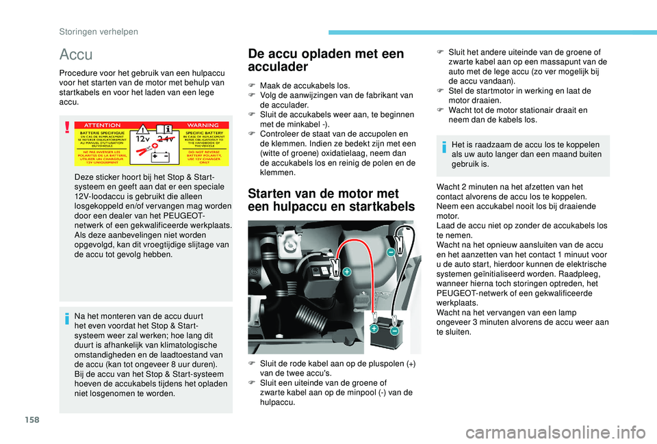 PEUGEOT PARTNER TEPEE ELECTRIC 2017  Instructieboekje (in Dutch) 158
Accu
Procedure voor het gebruik van een hulpaccu 
voor het starten van de motor met behulp van 
startkabels en voor het laden van een lege 
accu.Na het monteren van de accu duurt 
het even voordat