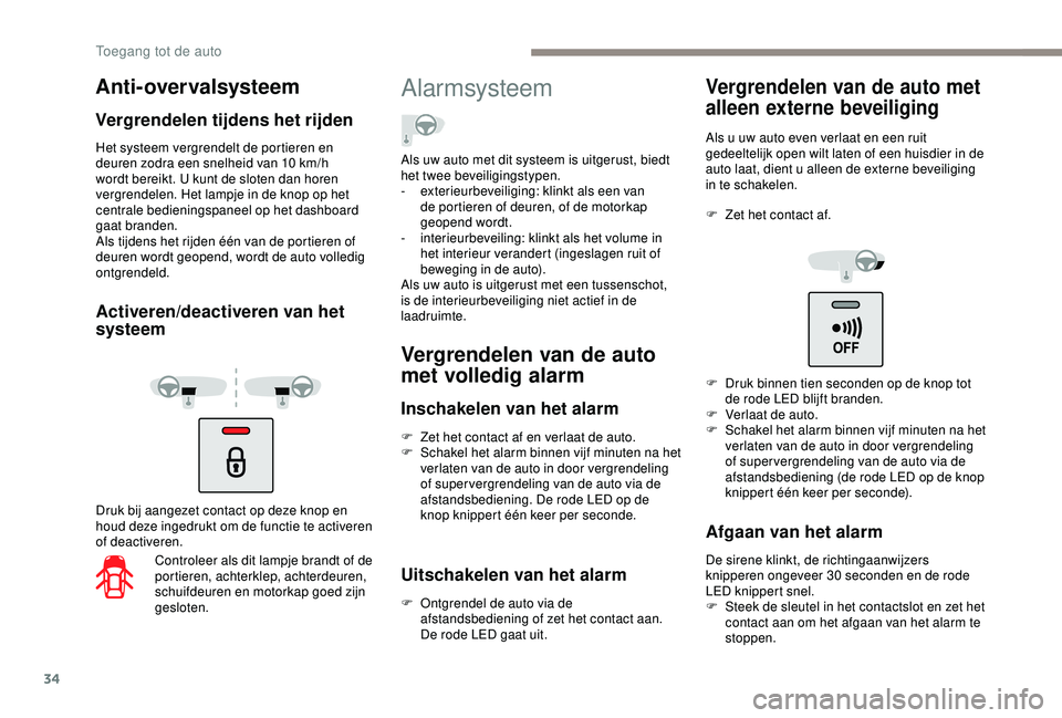 PEUGEOT PARTNER TEPEE ELECTRIC 2017 Instructieboekje (in Dutch) 34
Het systeem vergrendelt de portieren en
deuren zodra een snelheid van 10 km/h
wordt bereikt. U kunt de sloten dan horen
vergrendelen. Het lampje in de knop op het
centrale bedieningspaneel op PEUGEOT PARTNER TEPEE ELECTRIC 2017 Instructieboekje (in Dutch) 34
Het systeem vergrendelt de portieren en
deuren zodra een snelheid van 10 km/h
wordt bereikt. U kunt de sloten dan horen
vergrendelen. Het lampje in de knop op het
centrale bedieningspaneel op