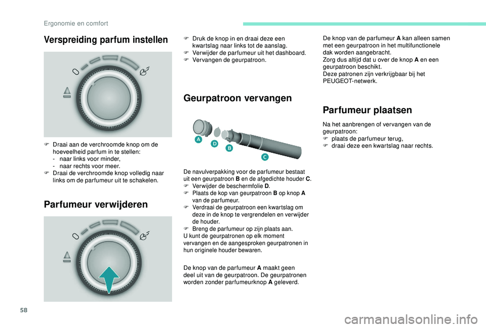 PEUGEOT PARTNER TEPEE ELECTRIC 2017  Instructieboekje (in Dutch) 58
Verspreiding parfum instellen
Parfumeur verwijderenGeurpatroon vervangen
F Draai aan de verchroomde knop om de 
hoeveelheid par fum in te stellen:
-
 
n
 aar links voor minder,
-
 
n
 aar rechts vo