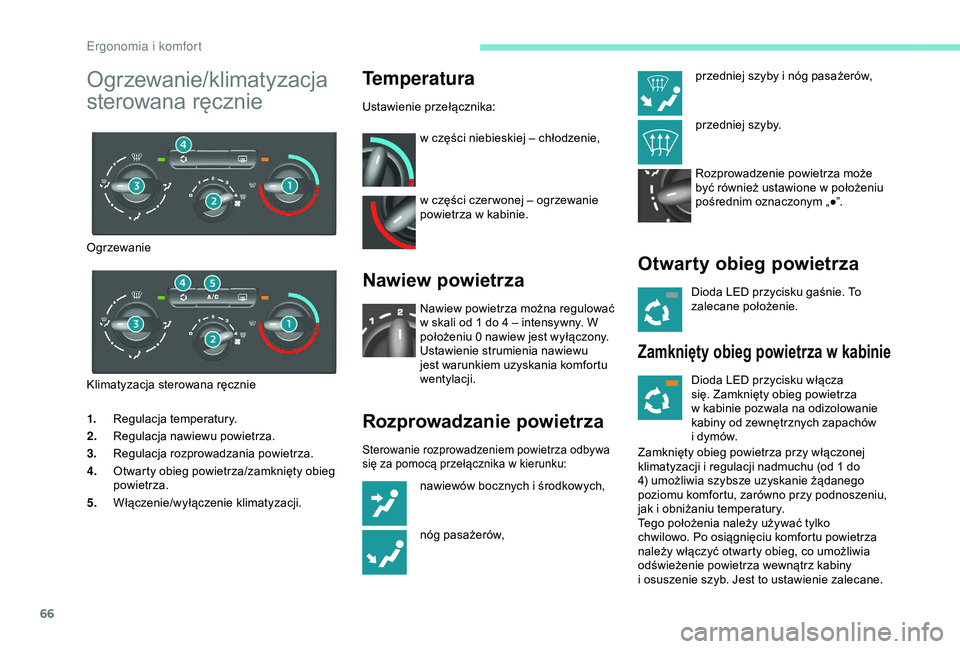 PEUGEOT PARTNER TEPEE ELECTRIC 2017  Instrukcja obsługi (in Polish) 66
1.Regulacja temperatury.
2. Regulacja nawiewu powietrza.
3. Regulacja rozprowadzania powietrza.
4. Otwarty obieg powietrza/zamknięty obieg 
powietrza.
5. Włączenie/wyłączenie klimatyzacji.
Tem