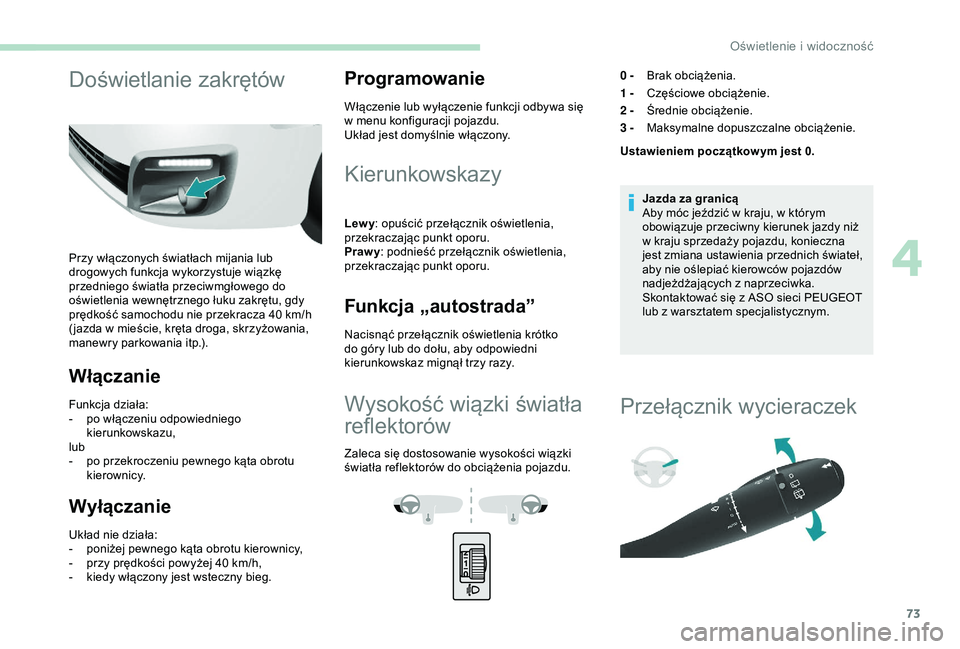 PEUGEOT PARTNER TEPEE ELECTRIC 2017  Instrukcja obsługi (in Polish) 73
Doświetlanie zakrętów
Przy włączonych światłach mijania lub 
drogowych funkcja wykorzystuje wiązkę 
przedniego światła przeciwmgłowego do 
oświetlenia wewnętrznego łuku zakrętu, gdy