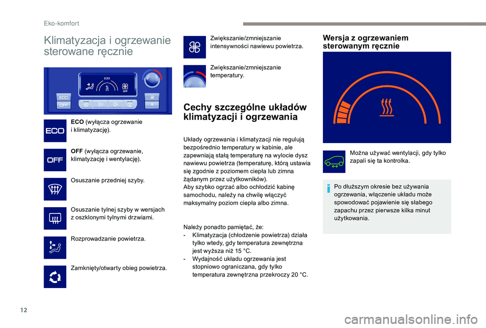 PEUGEOT PARTNER TEPEE ELECTRIC 2017  Instrukcja obsługi (in Polish) 12
Klimatyzacja i ogrzewanie 
sterowane ręcznie
ECO (wyłącza ogrzewanie 
i   klimatyzację).
OFF  (wyłącza ogrzewanie, 
klimatyzację i wentylację).
Osuszanie przedniej szyby.
Osuszanie tylnej s