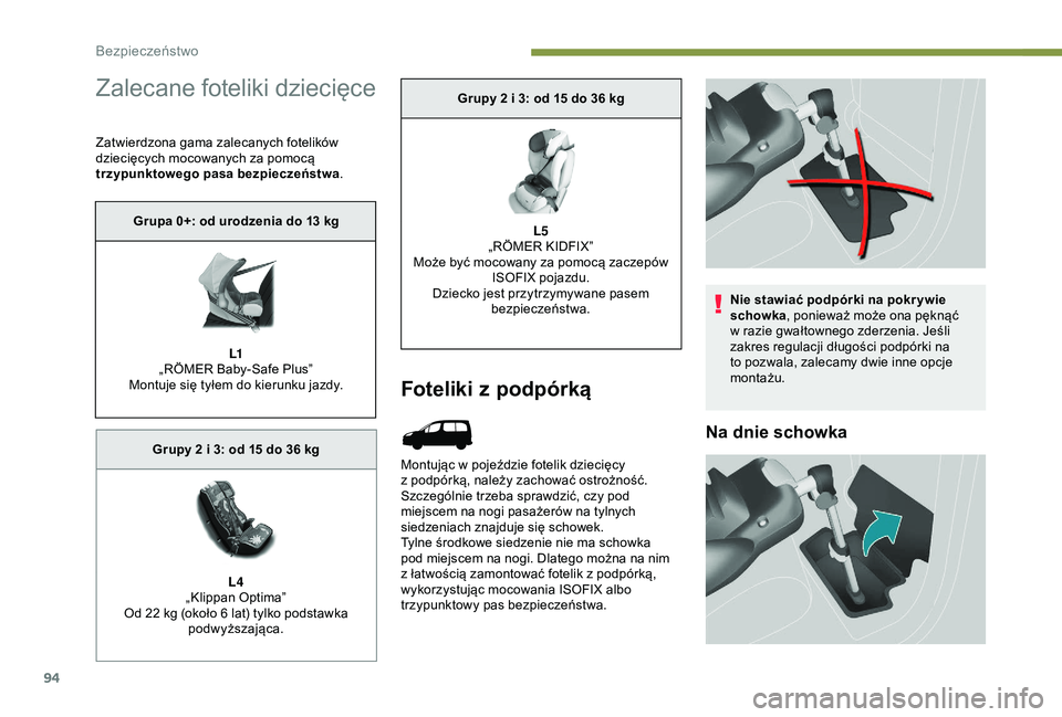 PEUGEOT PARTNER TEPEE ELECTRIC 2017  Instrukcja obsługi (in Polish) 94
Zalecane foteliki dziecięce
Zatwierdzona gama zalecanych fotelików 
dziecięcych mocowanych za pomocą 
trzypunktowego pasa bezpieczeństwa.
Foteliki z podpórką
Montując w pojeździe fotelik d