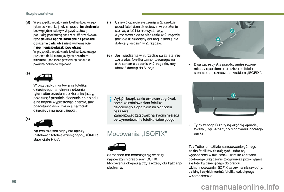PEUGEOT PARTNER TEPEE ELECTRIC 2017  Instrukcja obsługi (in Polish) 98
Mocowania „ISOFIX”
Samochód ma homologację według 
najnowszych przepisów ISOFIX.
Mocowania obejmują trzy zaczepy dla każdego 
siedzenia:-
 
D
 wa zaczepy A z   przodu, umieszczone 
międz