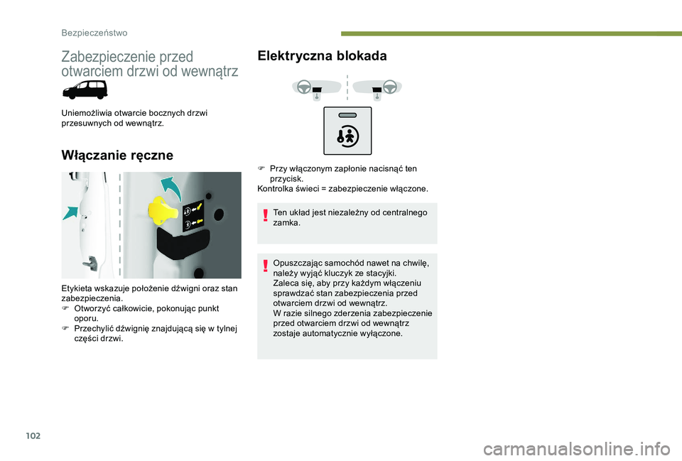 PEUGEOT PARTNER TEPEE ELECTRIC 2017  Instrukcja obsługi (in Polish) 102
Zabezpieczenie przed 
otwarciem drzwi od wewnątrz
Uniemożliwia otwarcie bocznych drzwi 
przesuwnych od wewnątrz.
Włączanie ręczneElektryczna blokada
Ten układ jest niezależny od centralneg