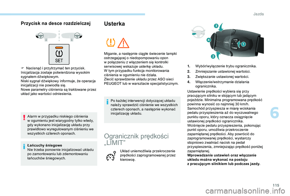 PEUGEOT PARTNER TEPEE ELECTRIC 2017  Instrukcja obsługi (in Polish) 115
Przycisk na desce rozdzielczej
F Nacisnąć i  przytrzymać ten przycisk.
Inicjalizacja zostaje potwierdzona wysokim 
sygnałem dźwiękowym.
Niski sygnał dźwiękowy informuje, że operacja 
ini