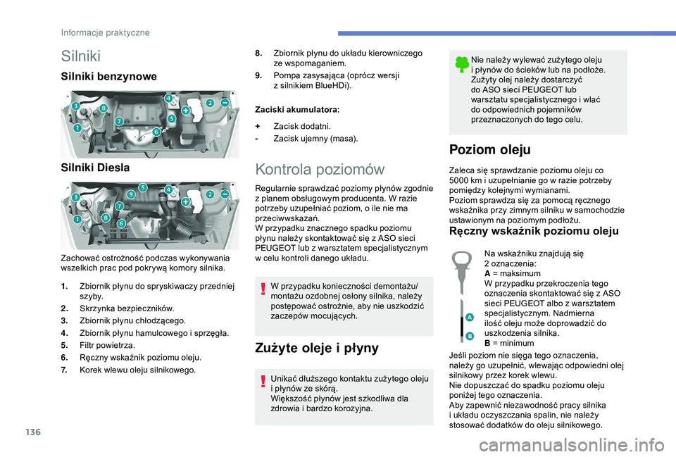 PEUGEOT PARTNER TEPEE ELECTRIC 2017  Instrukcja obsługi (in Polish) 136
Silniki
Silniki benzynowe
Silniki Diesla
Zachować ostrożność podczas wykonywania 
wszelkich prac pod pokrywą komory silnika.8.
Zbiornik płynu do układu kierowniczego 
ze wspomaganiem.
9. Po