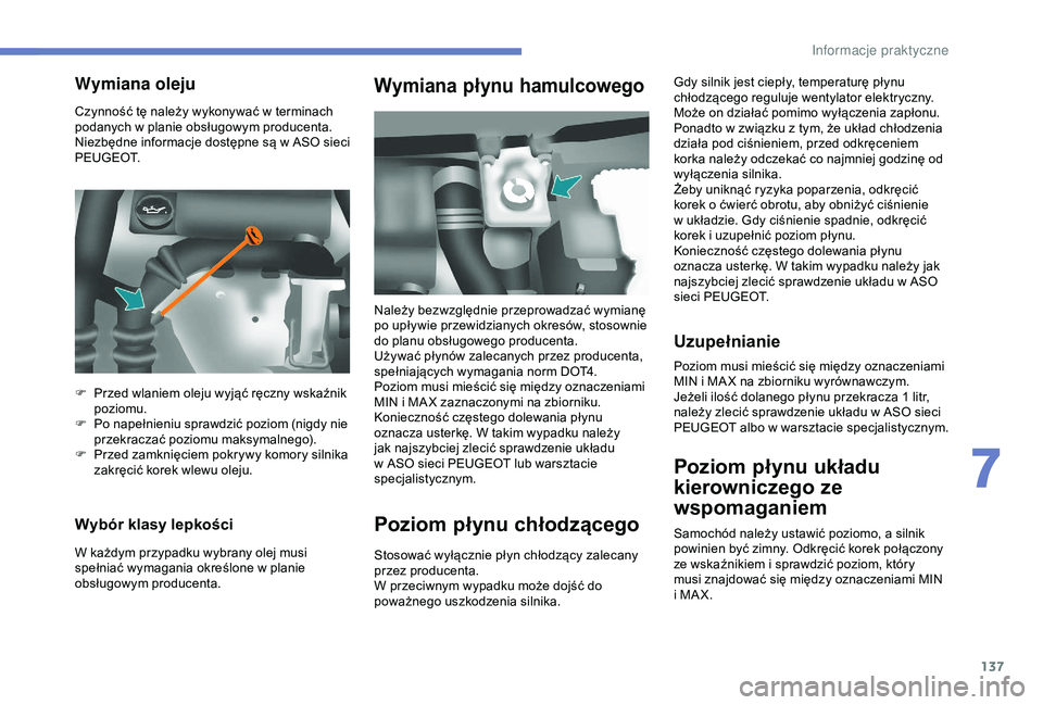 PEUGEOT PARTNER TEPEE ELECTRIC 2017  Instrukcja obsługi (in Polish) 137
Czynność tę należy wykonywać w terminach 
p odanych w   planie obsługowym producenta. 
Niezbędne informacje dostępne są w
  ASO sieci 
P E U G E O T.
Wybór klasy lepkości
W każdym przy