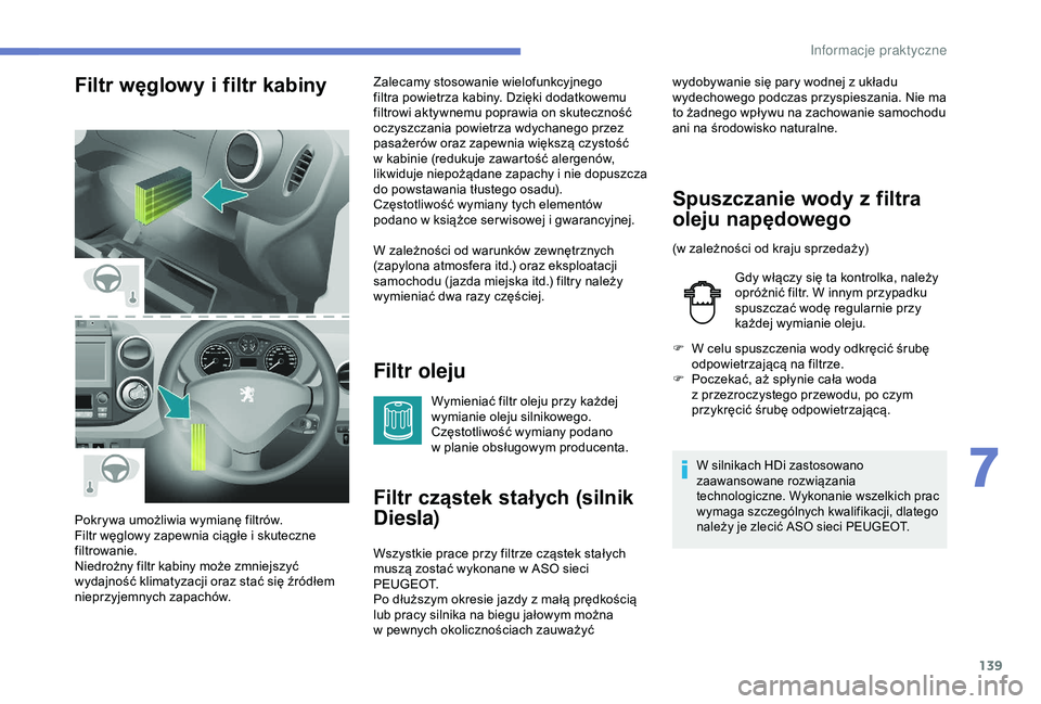 PEUGEOT PARTNER TEPEE ELECTRIC 2017  Instrukcja obsługi (in Polish) 139
Filtr węglowy i filtr kabiny
Filtr oleju
Wymieniać filtr oleju przy każdej 
wymianie oleju silnikowego.
Częstotliwość wymiany podano 
w  planie obsługowym producenta.
Filtr cząstek stałyc