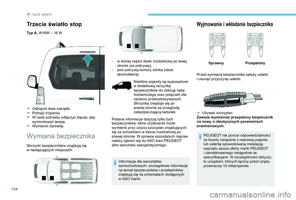 PEUGEOT PARTNER TEPEE ELECTRIC 2017  Instrukcja obsługi (in Polish) 154
Trzecie światło stop
Typ A, W16W – 16 W
F  
O
 dkręcić dwie nakrętki.
F
 
Pc
 hnąć trzpienie.
F
 
W r
 azie potrzeby odłączyć złącze, aby 
wymontować lampę.
F
 
W
 ymienić żarów