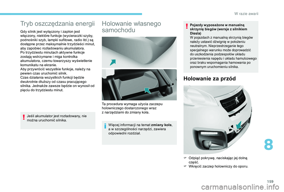 PEUGEOT PARTNER TEPEE ELECTRIC 2017  Instrukcja obsługi (in Polish) 159
Tryb oszczędzania energii
Gdy silnik jest wyłączony i zapłon jest 
w łączony, niektóre funkcje (wycieraczki szyby, 
podnośniki szyb, lampki sufitowe, radio itd.) są 
dostępne przez maksy