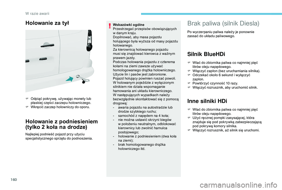 PEUGEOT PARTNER TEPEE ELECTRIC 2017  Instrukcja obsługi (in Polish) 160
Holowanie za tył
F Odpiąć pokrywę, używając monety lub płaskiej części zaczepu holowniczego.
F
 
W
 kręcić zaczep holowniczy do oporu.
Holowanie z p odniesieniem 
(tylko 2 koła na drod