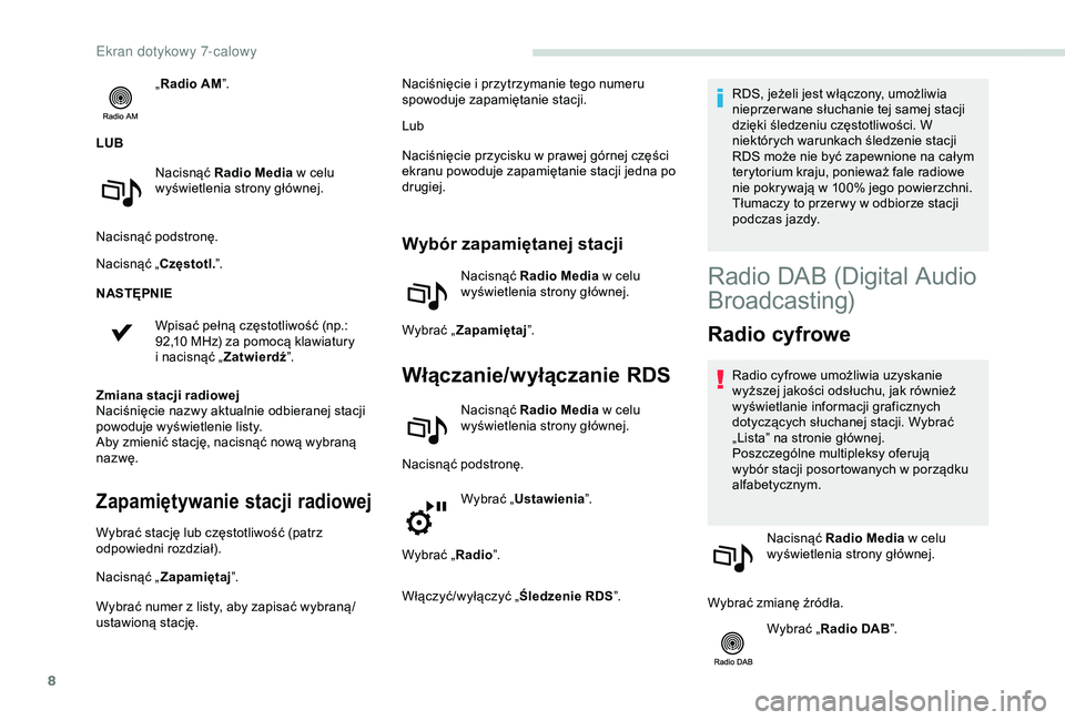 PEUGEOT PARTNER TEPEE ELECTRIC 2017  Instrukcja obsługi (in Polish) 8
„Radio AM ”.
LUB Nacisnąć Radio Media  w
  celu 
wyświetlenia strony głównej.
Nacisnąć podstronę.
Nacisnąć „Częstotl. ”.
NASTĘPNIE
Wpisać pełną częstotliwość (np.: 
92,10
 