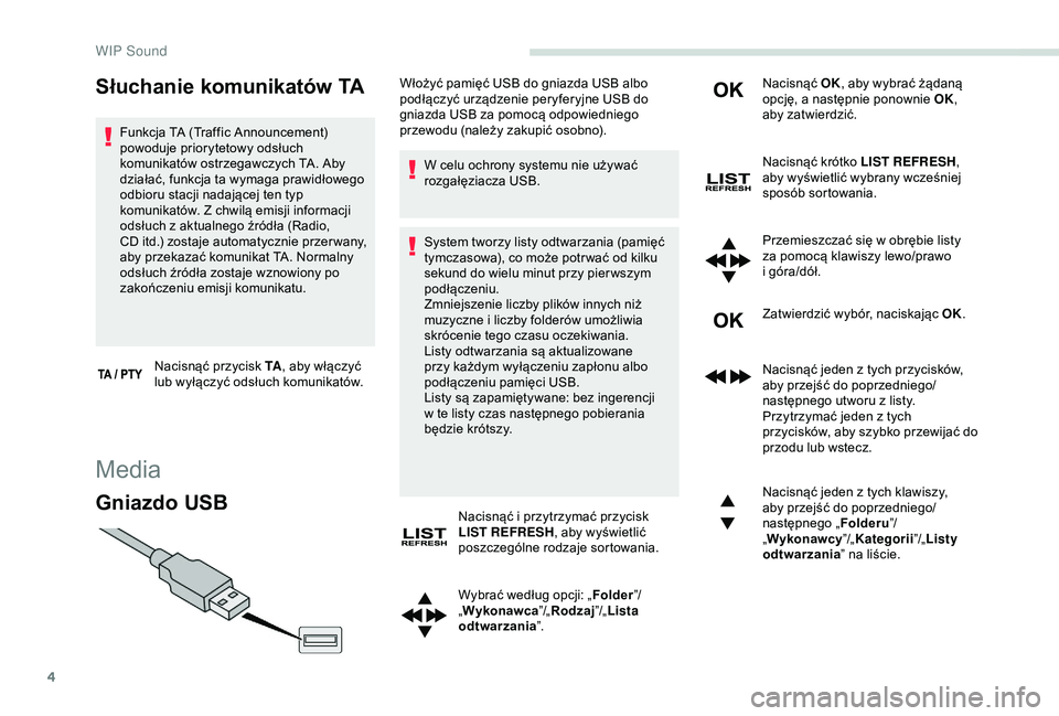 PEUGEOT PARTNER TEPEE ELECTRIC 2017  Instrukcja obsługi (in Polish) 4
Słuchanie komunikatów TA
Funkcja TA (Traffic Announcement) 
powoduje priorytetowy odsłuch 
komunikatów ostrzegawczych TA. Aby 
działać, funkcja ta wymaga prawidłowego 
odbioru stacji nadając