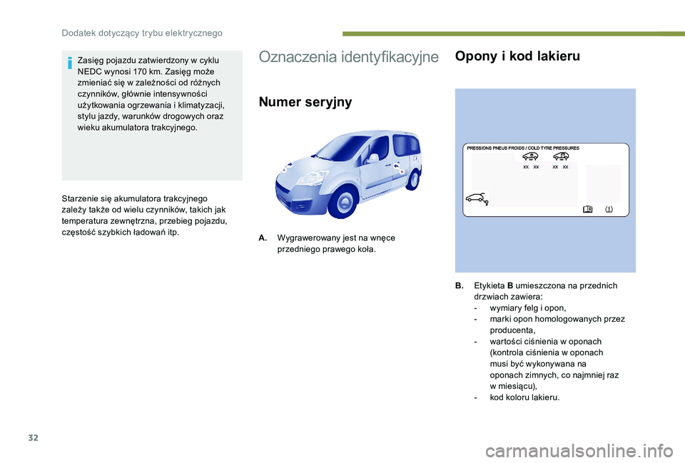 PEUGEOT PARTNER TEPEE ELECTRIC 2017  Instrukcja obsługi (in Polish) 32
Zasięg pojazdu zatwierdzony w cyklu 
NEDC wynosi 170  km. Zasięg może 
zmieniać się w zależności od różnych 
czynników, głównie intensywności 
użytkowania ogrzewania i klimatyzacji, 
