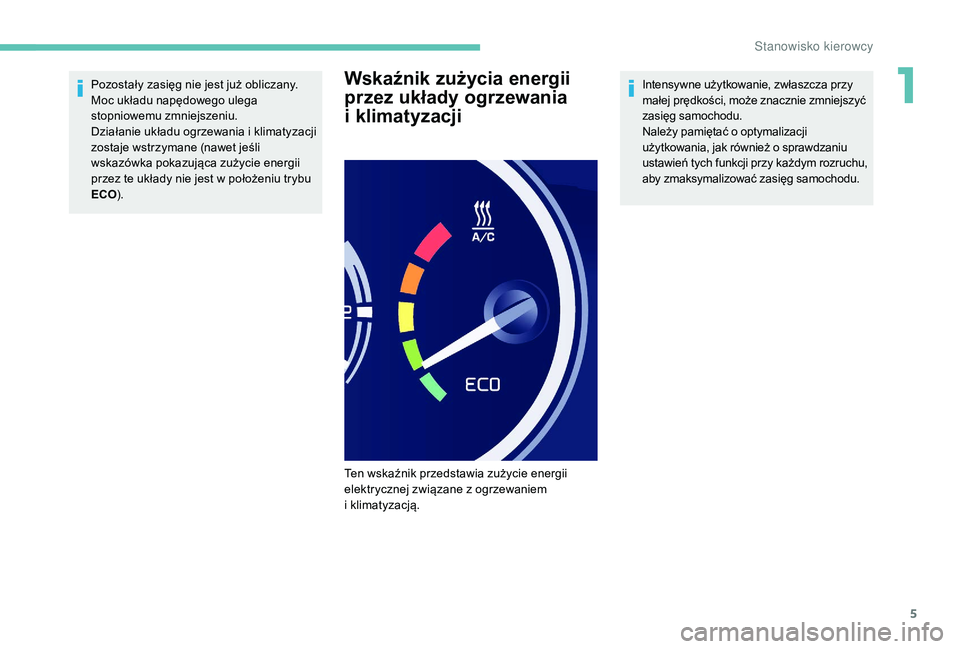 PEUGEOT PARTNER TEPEE ELECTRIC 2017  Instrukcja obsługi (in Polish) 5
Pozostały zasięg nie jest już obliczany. 
Moc układu napędowego ulega 
stopniowemu zmniejszeniu.
Działanie układu ogrzewania i klimatyzacji 
zostaje wstrzymane (nawet jeśli 
wskazówka pokaz