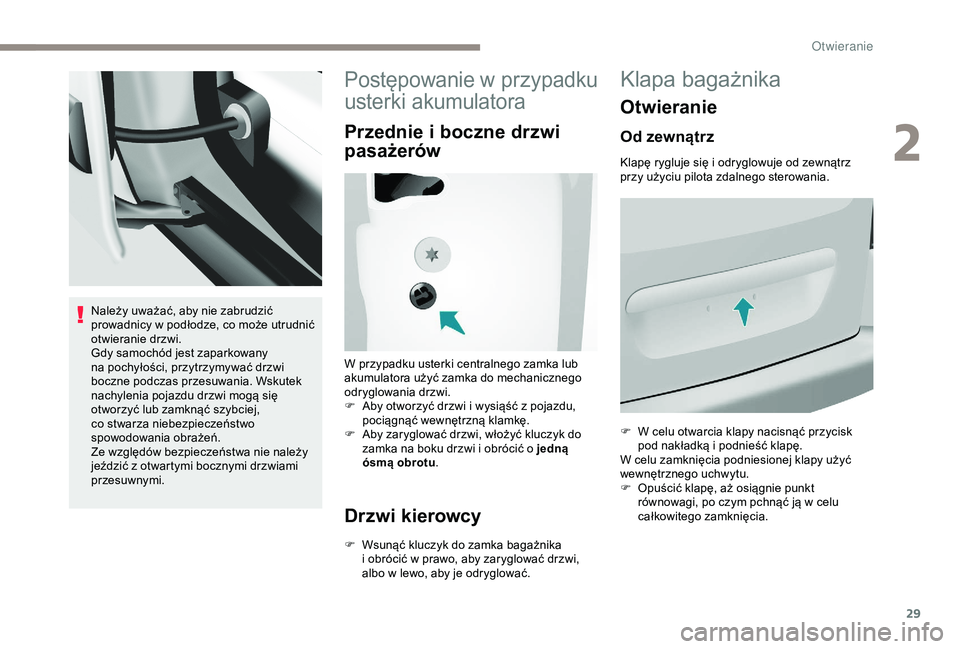 PEUGEOT PARTNER TEPEE ELECTRIC 2017  Instrukcja obsługi (in Polish) 29
Należy uważać, aby nie zabrudzić 
prowadnicy w  podłodze, co może utrudnić 
otwieranie drzwi.
Gdy samochód jest zaparkowany 
na pochyłości, przytrzymywać drzwi 
boczne podczas przesuwani