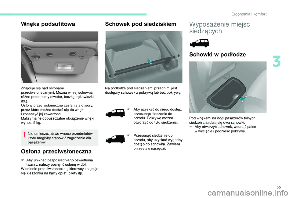 PEUGEOT PARTNER TEPEE ELECTRIC 2017  Instrukcja obsługi (in Polish) 55
Wnęka podsufitowa
Znajduje się nad osłonami 
przeciwsłonecznymi. Można w  niej schować 
różne przedmioty (sweter, teczkę, rękawiczki 
i t d .) .
Osłony przeciwsłoneczne zasłaniają otw
