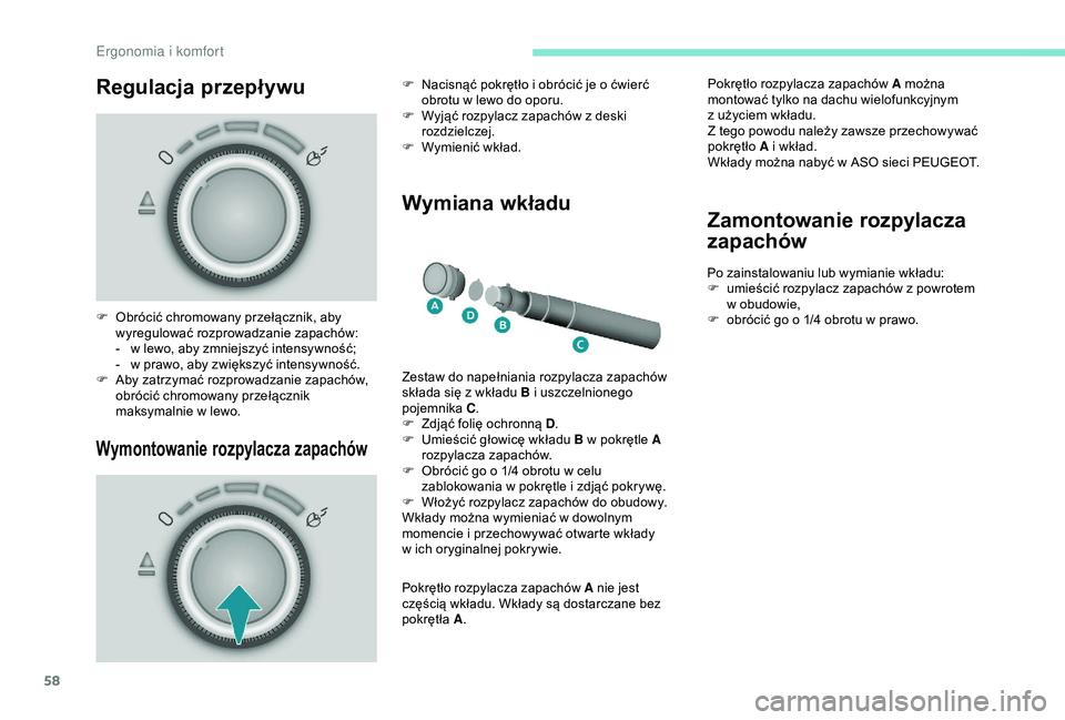 PEUGEOT PARTNER TEPEE ELECTRIC 2017  Instrukcja obsługi (in Polish) 58
Regulacja przepływu
Wymontowanie rozpylacza zapachów
Wymiana wkładu
F Obrócić chromowany przełącznik, aby wyregulować rozprowadzanie zapachów:
-
 
w l
 ewo, aby zmniejszyć intensywność;