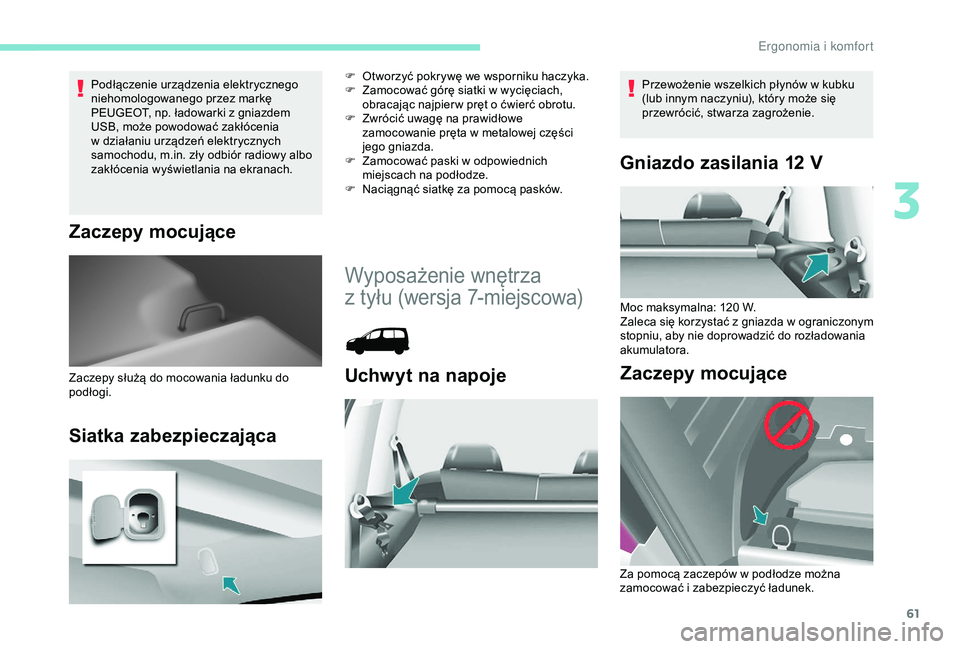 PEUGEOT PARTNER TEPEE ELECTRIC 2017  Instrukcja obsługi (in Polish) 61
Podłączenie urządzenia elektrycznego 
niehomologowanego przez markę 
PEUGEOT, np. ładowarki z  gniazdem 
USB, może powodować zakłócenia 
w
  działaniu urządzeń elektrycznych 
samochodu,