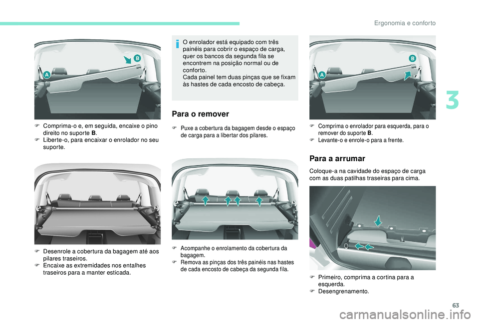 PEUGEOT PARTNER TEPEE ELECTRIC 2017  Manual de utilização (in Portuguese) 63
O enrolador está equipado com três 
painéis para cobrir o espaço de carga, 
quer os bancos da segunda fila se 
encontrem na posição normal ou de 
conforto.
Cada painel tem duas pinças que se