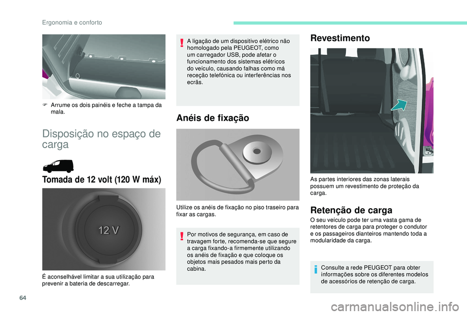 PEUGEOT PARTNER TEPEE ELECTRIC 2017  Manual de utilização (in Portuguese) 64
F Arrume os dois painéis e feche a tampa da mala.
Disposição no espaço de 
carga
Tomada de 12 volt (120 W máx)
A ligação de um dispositivo elétrico não 
homologado pela PEUGEOT, como 
um c