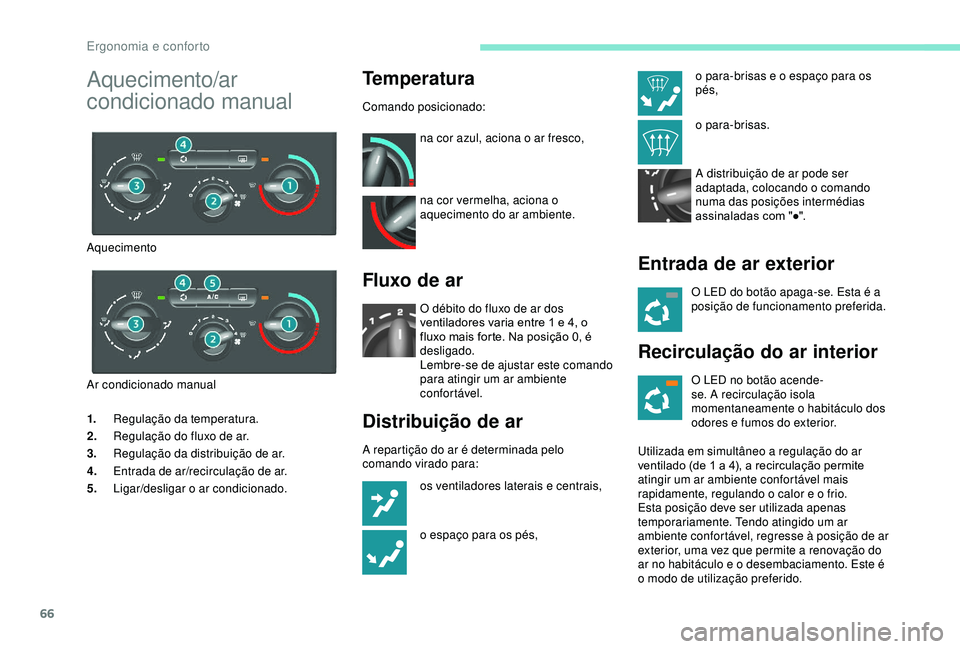 PEUGEOT PARTNER TEPEE ELECTRIC 2017  Manual de utilização (in Portuguese) 66
1.Regulação da temperatura.
2. Regulação do fluxo de ar.
3. Regulação da distribuição de ar.
4. Entrada de ar/recirculação de ar.
5. Ligar/desligar o ar condicionado.
Temperatura
Comando 