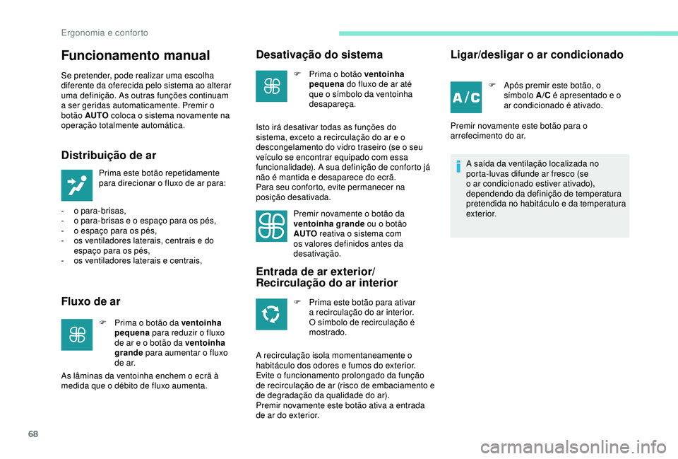 PEUGEOT PARTNER TEPEE ELECTRIC 2017  Manual de utilização (in Portuguese) 68
Funcionamento manual
Se pretender, pode realizar uma escolha 
diferente da oferecida pelo sistema ao alterar 
uma definição. As outras funções continuam 
a ser geridas automaticamente. Premir o