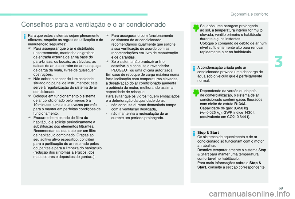 PEUGEOT PARTNER TEPEE ELECTRIC 2017  Manual de utilização (in Portuguese) 69
Conselhos para a ventilação e o ar condicionado
Para que estes sistemas sejam plenamente 
eficazes, respeite as regras de utilização e de 
manutenção seguintes:
F 
P
 ara assegurar que o ar 