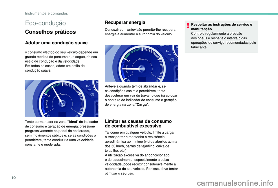 PEUGEOT PARTNER TEPEE ELECTRIC 2017  Manual de utilização (in Portuguese) 10
Eco-condução
Conselhos práticos
Adotar uma condução suave
o consumo elétrico do seu veículo depende em 
grande medida do percurso que segue, do seu 
estilo de condução e da velocidade.
Em 