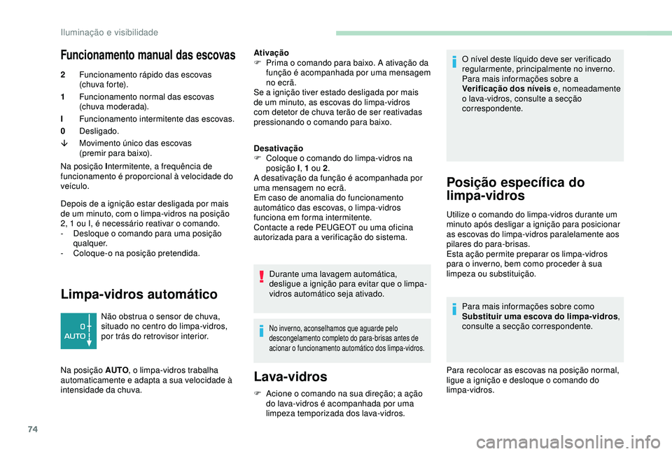 PEUGEOT PARTNER TEPEE ELECTRIC 2017  Manual de utilização (in Portuguese) 74
Funcionamento manual das escovas 
2Funcionamento rápido das escovas 
(chuva forte).
1 Funcionamento normal das escovas 
(chuva moderada).
I Funcionamento intermitente das escovas.
0 Desligado.
â 