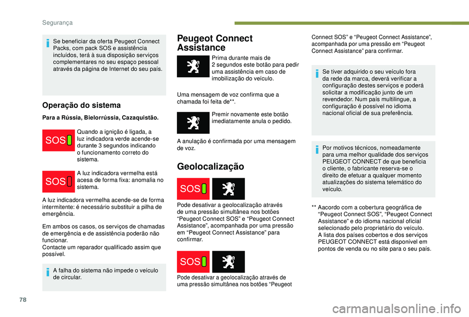 PEUGEOT PARTNER TEPEE ELECTRIC 2017  Manual de utilização (in Portuguese) 78
Se beneficiar da oferta Peugeot Connect 
Packs, com pack SOS e assistência 
incluídos, terá à sua disposição ser viços 
complementares no seu espaço pessoal 
através da página de Internet