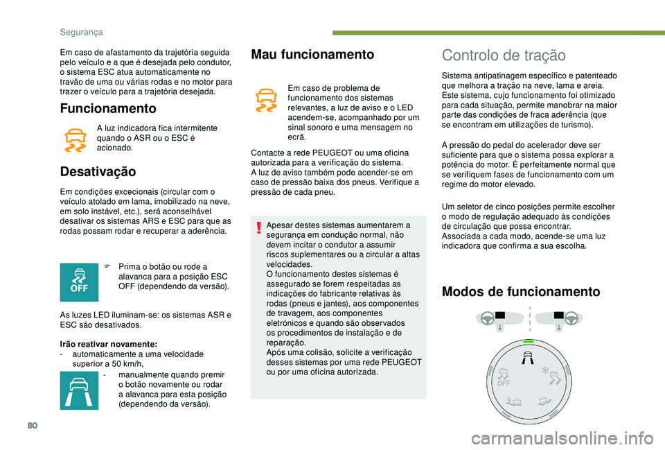 PEUGEOT PARTNER TEPEE ELECTRIC 2017  Manual de utilização (in Portuguese) 80
Funcionamento
A luz indicadora fica intermitente 
quando o ASR ou o ESC é 
acionado.
Desativação
Em condições excecionais (circular com o 
veículo atolado em lama, imobilizado na neve, 
em so