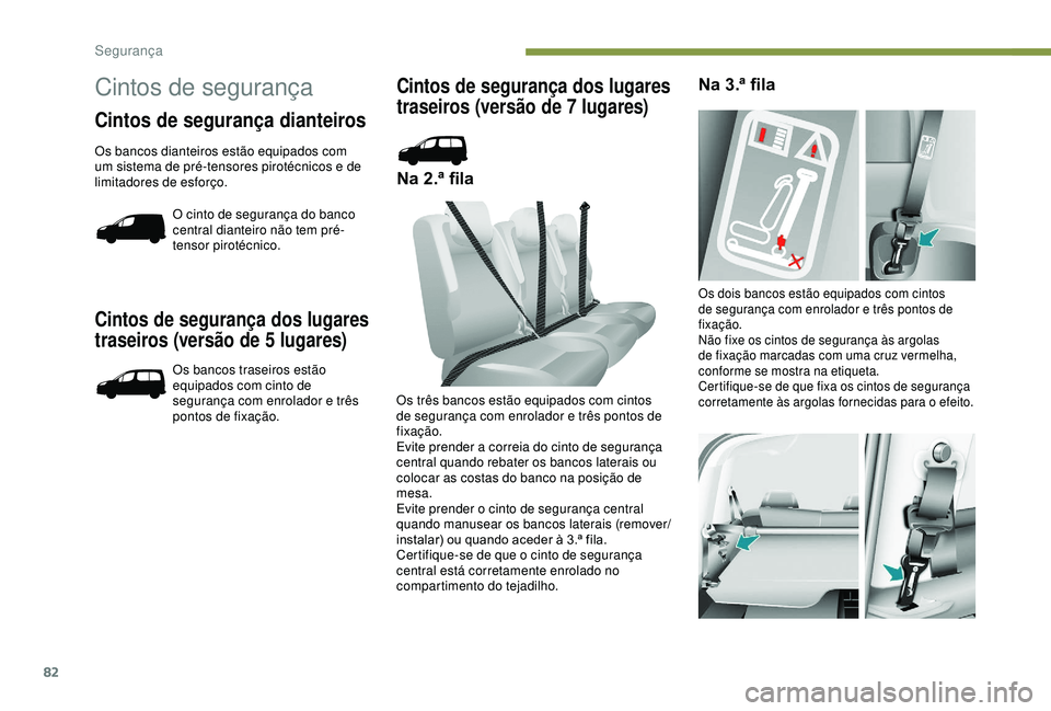 PEUGEOT PARTNER TEPEE ELECTRIC 2017  Manual de utilização (in Portuguese) 82
Cintos de segurança dos lugares 
traseiros (versão de 5 lugares)
Os bancos traseiros estão 
equipados com cinto de 
segurança com enrolador e três 
pontos de fixação.
Cintos de segurança do