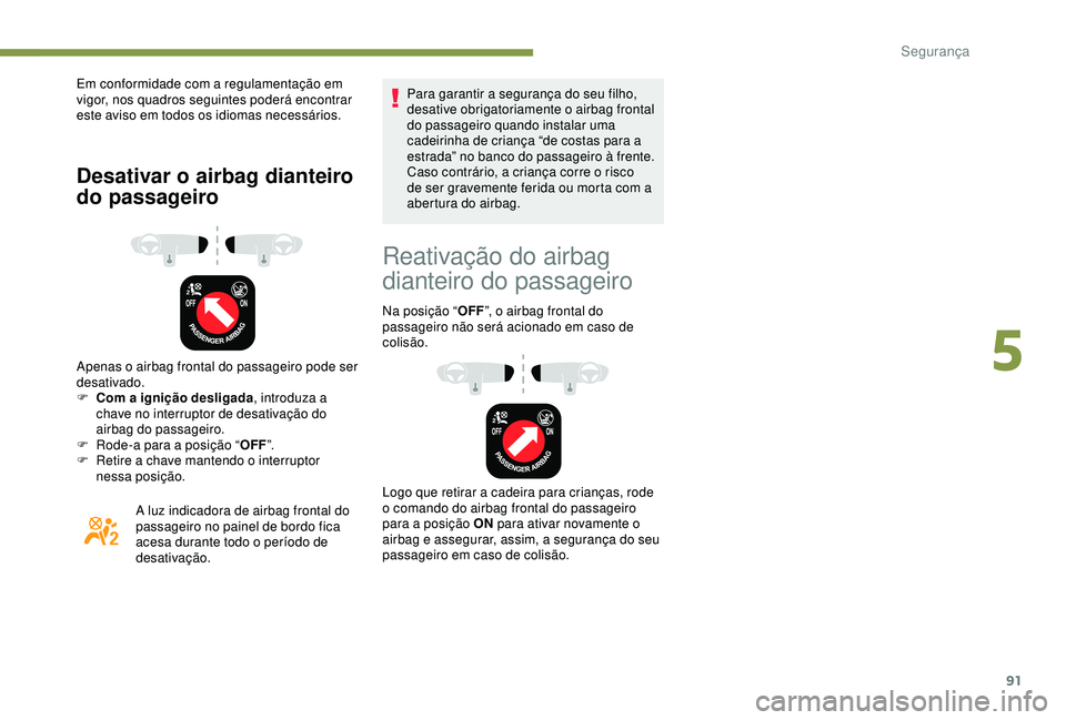 PEUGEOT PARTNER TEPEE ELECTRIC 2017  Manual de utilização (in Portuguese) 91
Em conformidade com a regulamentação em 
vigor, nos quadros seguintes poderá encontrar 
este aviso em todos os idiomas necessários.
Desativar o airbag dianteiro 
do passageiro
Apenas o airbag f