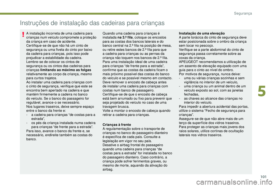 PEUGEOT PARTNER TEPEE ELECTRIC 2017  Manual de utilização (in Portuguese) 101
Instruções de instalação das cadeiras para crianças
A instalação incorreta de uma cadeira para 
crianças num veículo compromete a proteção 
da criança em caso de acidente.
Certifique-s