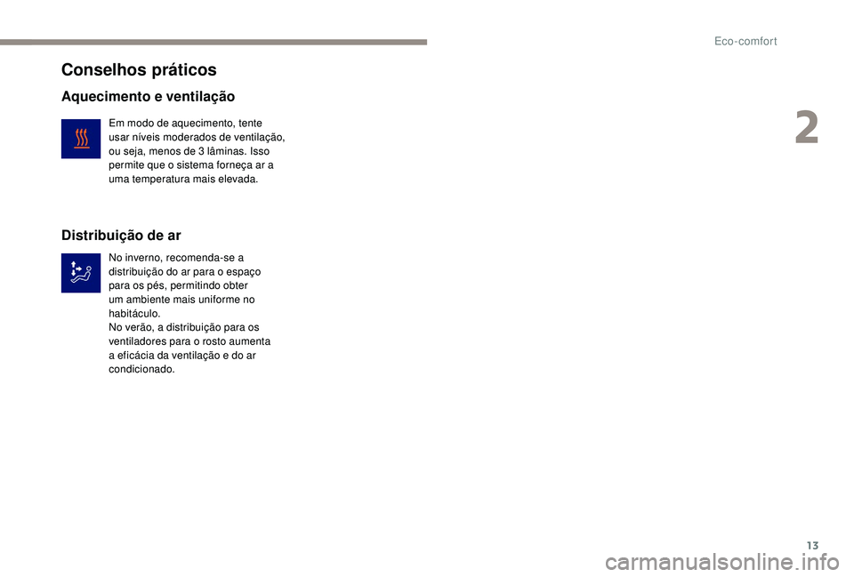 PEUGEOT PARTNER TEPEE ELECTRIC 2017  Manual de utilização (in Portuguese) 13
Conselhos práticos
Aquecimento e ventilação
Em modo de aquecimento, tente 
usar níveis moderados de ventilação, 
ou seja, menos de 3  lâminas. Isso 
permite que o sistema forneça ar a 
uma 