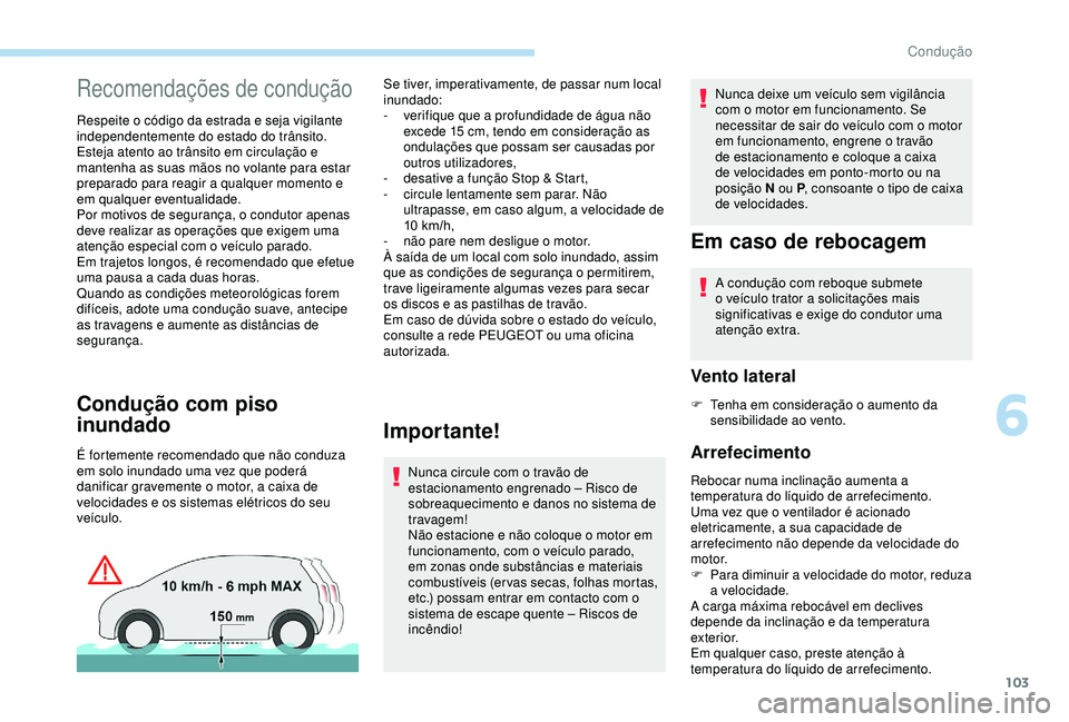 PEUGEOT PARTNER TEPEE ELECTRIC 2017  Manual de utilização (in Portuguese) 103
Recomendações de condução
Respeite o código da estrada e seja vigilante 
independentemente do estado do trânsito.
Esteja atento ao trânsito em circulação e 
mantenha as suas mãos no vola