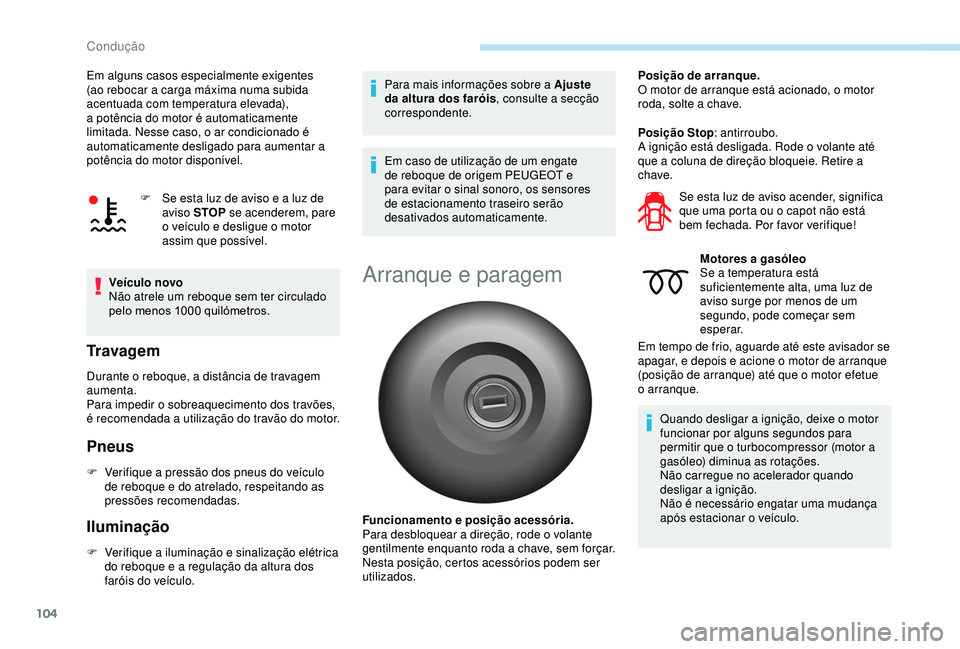PEUGEOT PARTNER TEPEE ELECTRIC 2017  Manual de utilização (in Portuguese) 104
Em alguns casos especialmente exigentes 
(ao rebocar a carga máxima numa subida 
acentuada com temperatura elevada), 
a potência do motor é automaticamente 
limitada. Nesse caso, o ar condicion