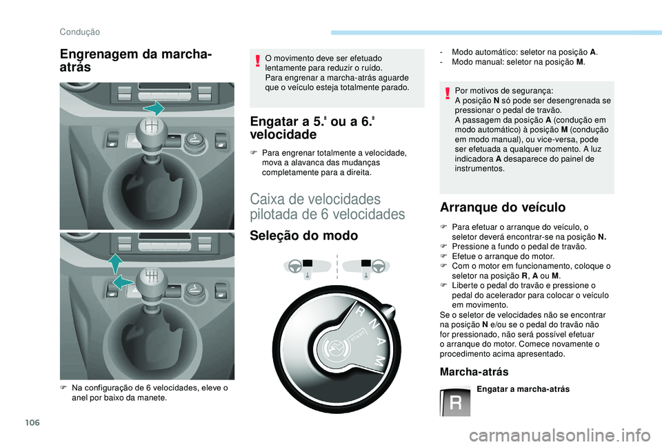 PEUGEOT PARTNER TEPEE ELECTRIC 2017  Manual de utilização (in Portuguese) 106
Engrenagem da marcha-
atrásO movimento deve ser efetuado 
lentamente para reduzir o ruído.
Para engrenar a marcha-atrás aguarde 
que o veículo esteja totalmente parado.
Engatar a 5.ª ou a 6.