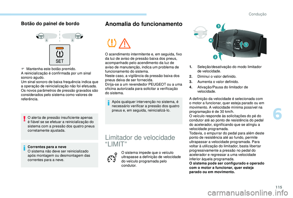 PEUGEOT PARTNER TEPEE ELECTRIC 2017  Manual de utilização (in Portuguese) 115
Botão do painel de bordo
F Mantenha este botão premido.
A reinicialização é confirmada por um sinal 
sonoro agudo.
Um sinal sonoro de baixa frequência indica que 
a operação de reinicializ