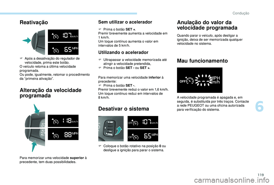 PEUGEOT PARTNER TEPEE ELECTRIC 2017  Manual de utilização (in Portuguese) 119
Reativação
F Após a desativação do regulador de velocidade, prima este botão.
O veículo retoma a última velocidade 
programada.
Ou pode, igualmente, retomar o procedimento 
da “primeira 