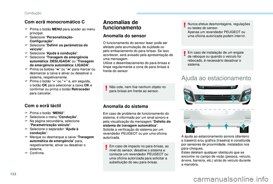 PEUGEOT PARTNER TEPEE ELECTRIC 2017  Manual de utilização (in Portuguese) 122
Com ecrã monocromático C
F Prima o botão MENU para aceder ao menu 
principal.
F
 
Sel
 ecione “ Personalização-
Configuração ”.
F
 
Sel
 ecione “ Definir os parâmetros do 
veículo 