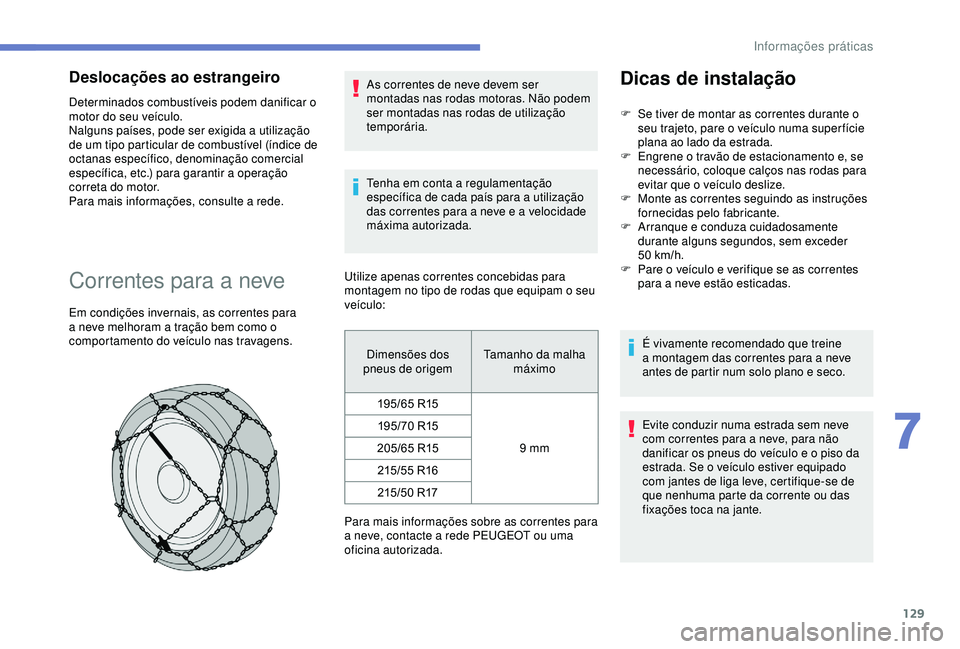 PEUGEOT PARTNER TEPEE ELECTRIC 2017  Manual de utilização (in Portuguese) 129
Deslocações ao estrangeiro
Determinados combustíveis podem danificar o 
motor do seu veículo.
Nalguns países, pode ser exigida a utilização 
de um tipo particular de combustível (índice d