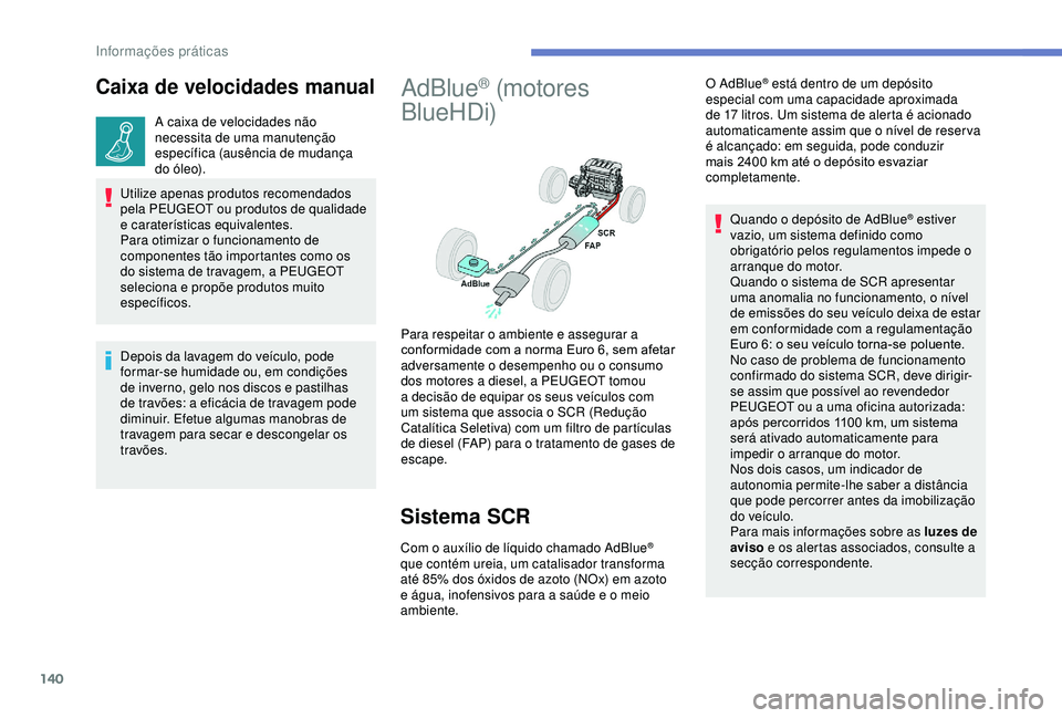 PEUGEOT PARTNER TEPEE ELECTRIC 2017  Manual de utilização (in Portuguese) 140
Caixa de velocidades manual
A caixa de velocidades não 
necessita de uma manutenção 
específica (ausência de mudança 
do óleo).
Utilize apenas produtos recomendados 
pela PEUGEOT ou produto